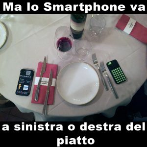 Ma lo Smartphone va a sinistra o destra del piatto